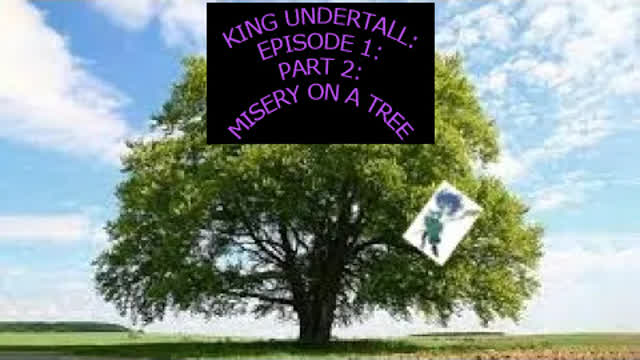 King Undertall: Episode 1: Part 2: Misery On A Tree