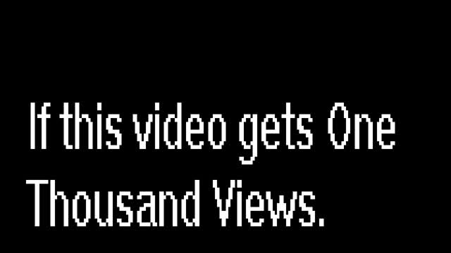 If This Video Gets One Thousand Views...