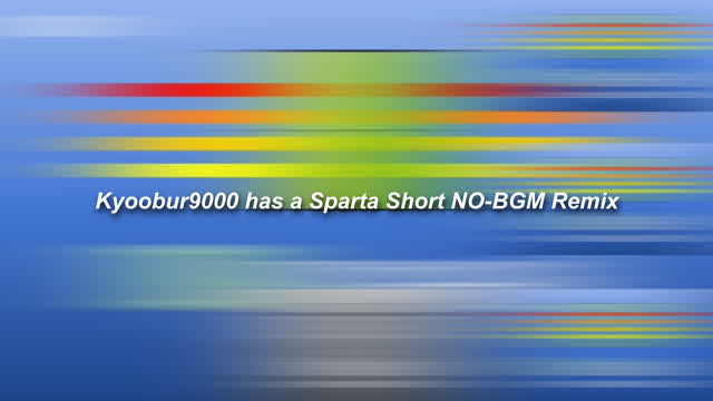 Kyoobur9000 has a Sparta Short NO-BGM Remix