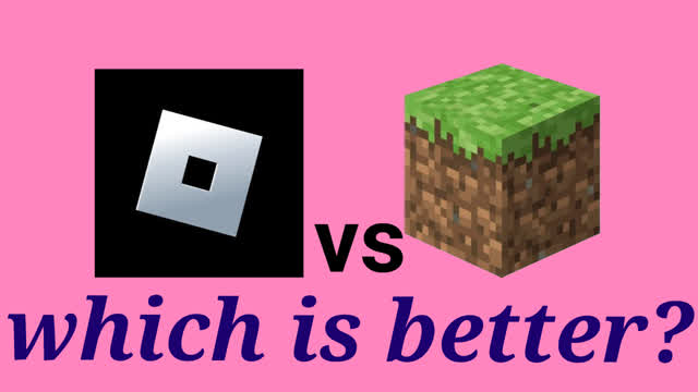 Which is better? Minecraft or Roblox?