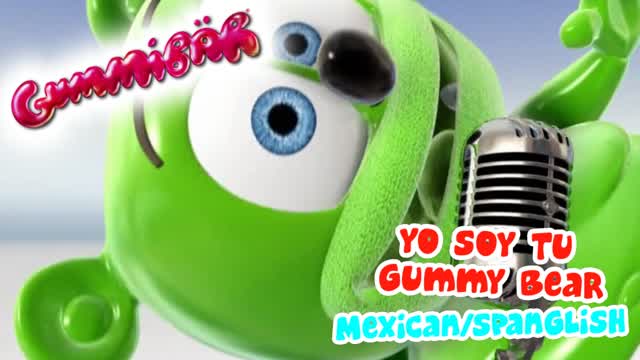 Yo Soy Tu Gummy Bear - Full Mexican/Spanglish Version Yo Soy Tu Gummy Bear - Full Mexican/Spanglish Version