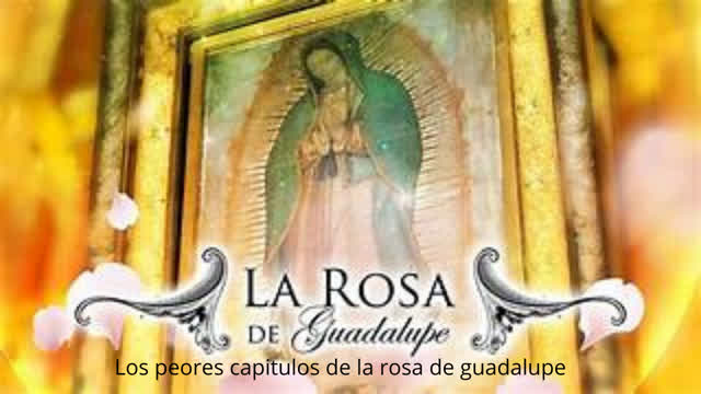 Top peores capítulos de la rosa de guadalupe Top peores capítulos de la rosa de guadalupe