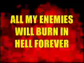 ALL MY ENEMIES WILL BURN IN HELL FOREVER