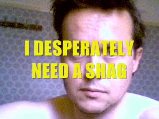 I DESPERATELY NEED A SHAG