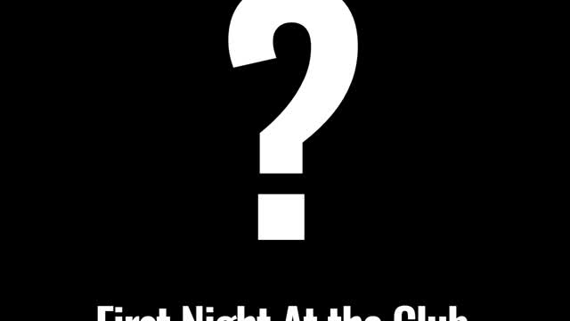 First Night At the Club