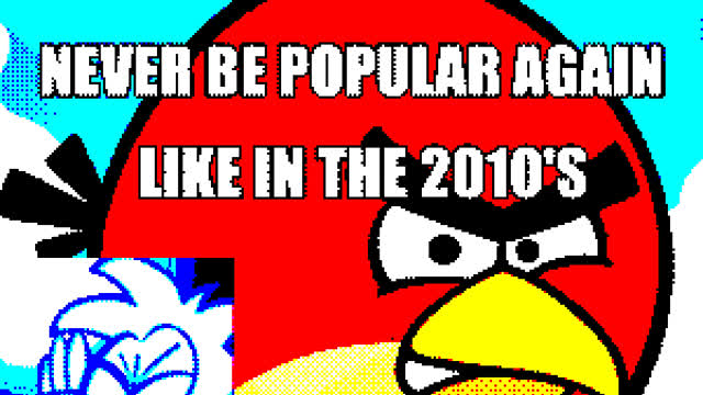 Why Angry Birds well never be popular like in the 2010's Why Angry Birds well never be popular like in the 2010's