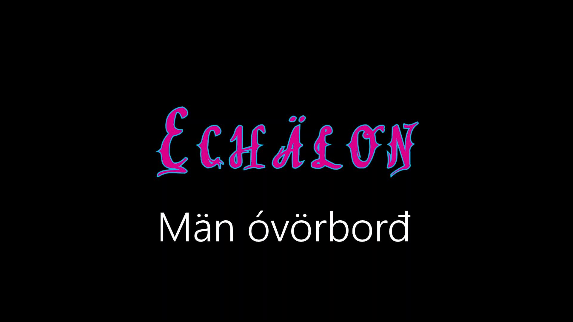 Echälon ¦ Män óvörborđ (officiäł auđió) Echälon ¦ Män óvörborđ (officiäł auđió)