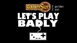 Let's Play Badly: Golden Sun Ep. 2 (Alpha & Epsillon)