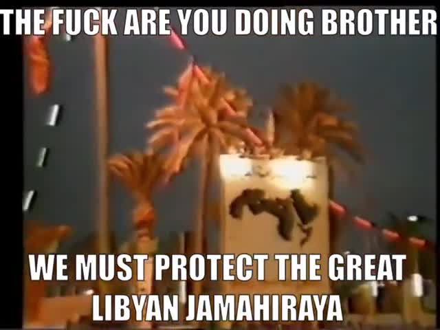 tf are you doing brother, we must protect the great libyan jamahiriya