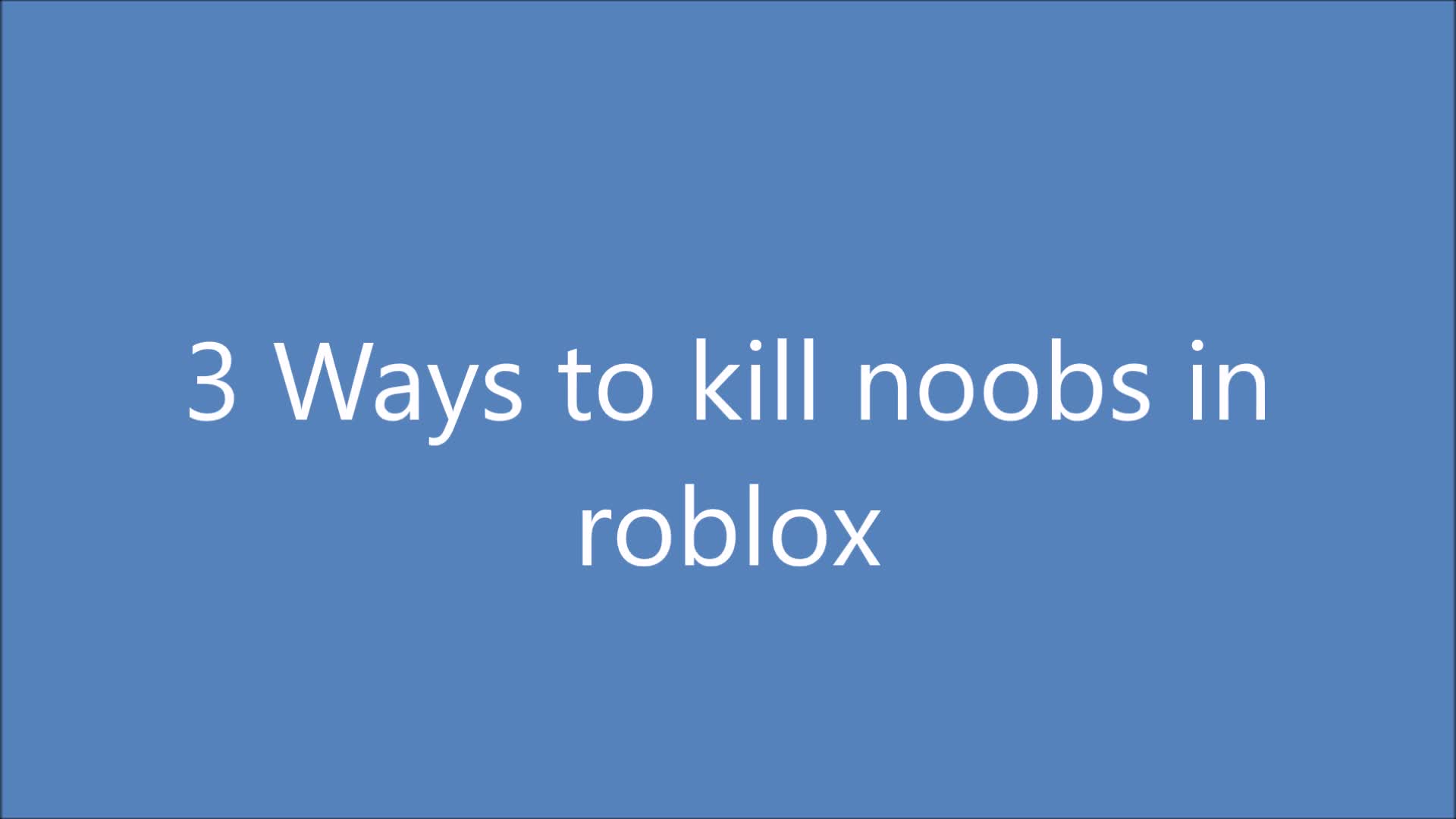 3 Ways to kill noobs