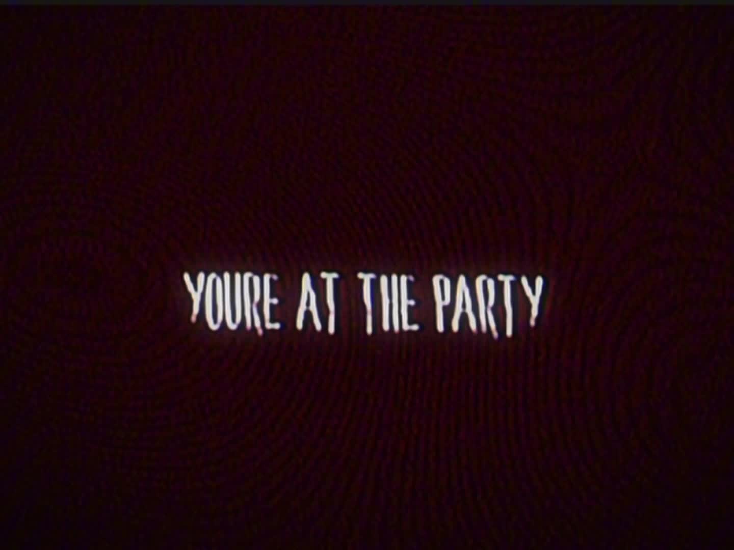you're at the party.