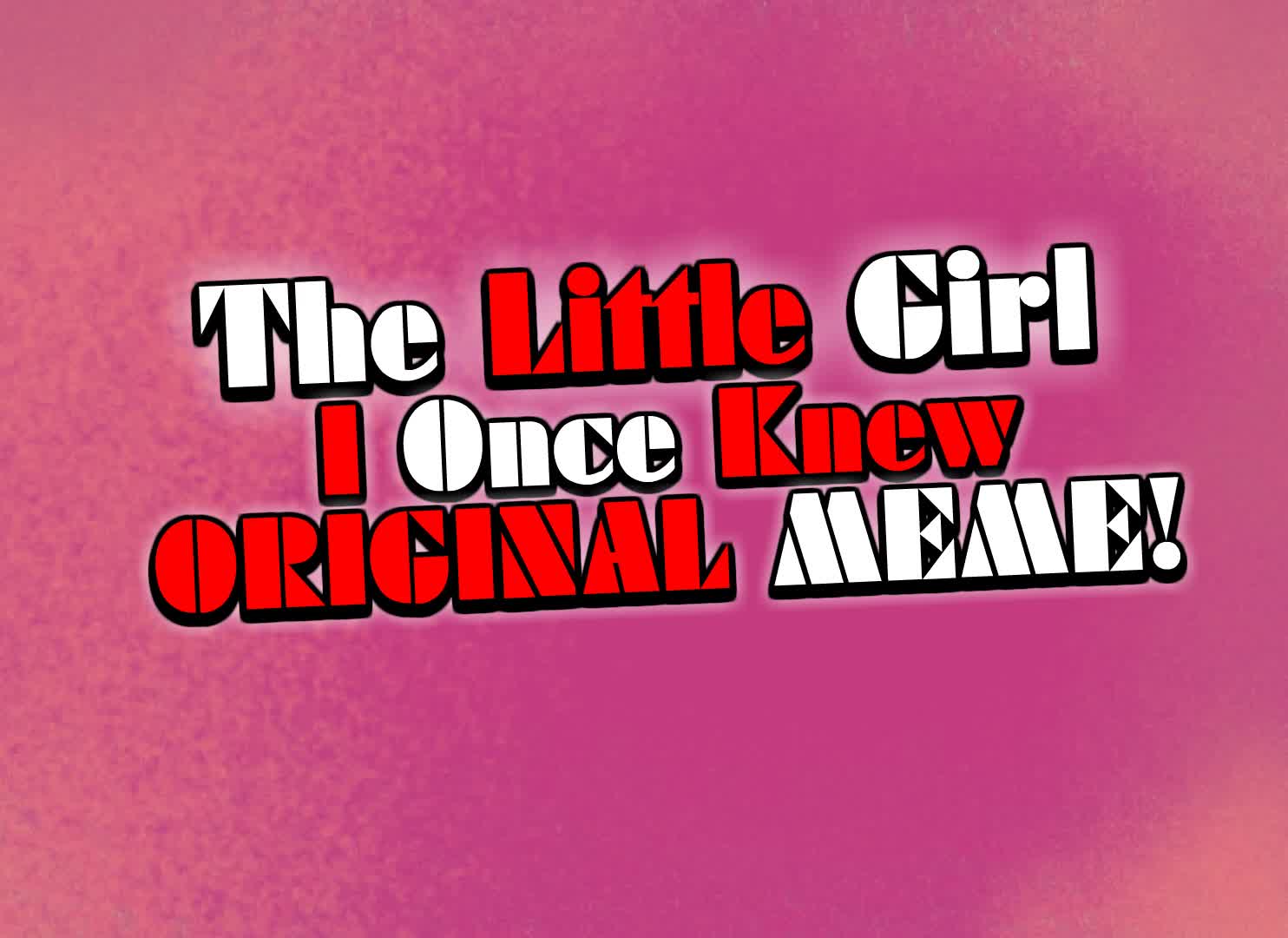 The Little Girl I Once Knew (Original Animation Meme) The Little Girl I Once Knew (Original Animation Meme)