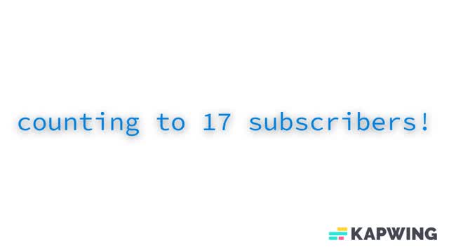 Counting to 17 Subscribers (RIP #18 😢)
