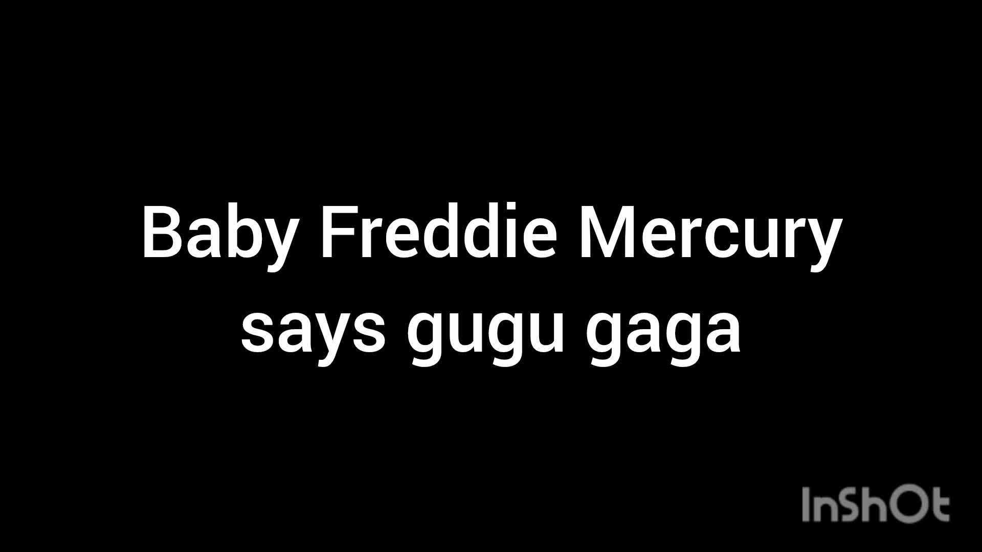 Baby Freddie Mercury says gugu gaga