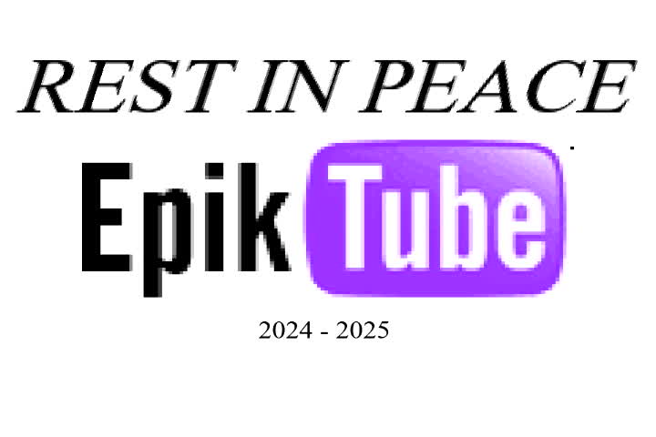 R.I.P. EPIKTUBE (READ DESC)