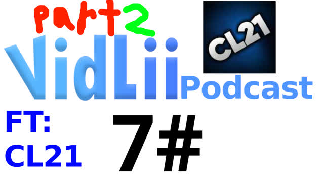 VidLii Podcast 7#: CL21 (Part 2)