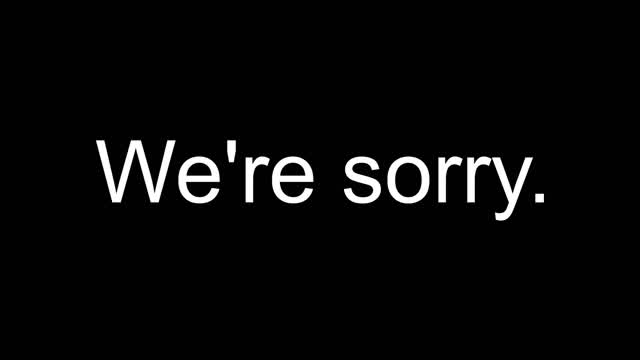 Our apology video. Our apology video.