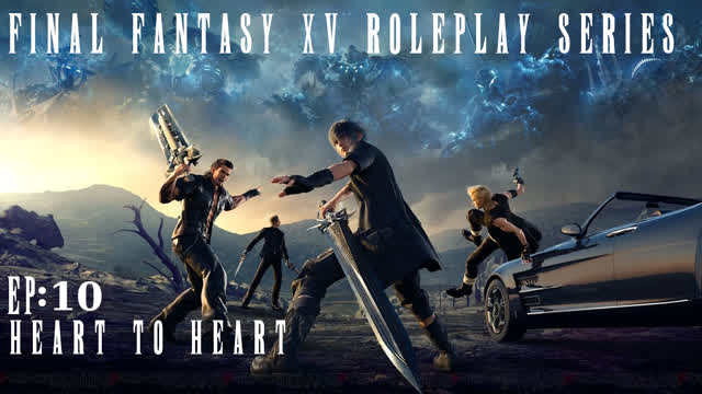 Heart to heart | Final Fantasy XV RP series EP 10 Heart to heart | Final Fantasy XV RP series EP 10