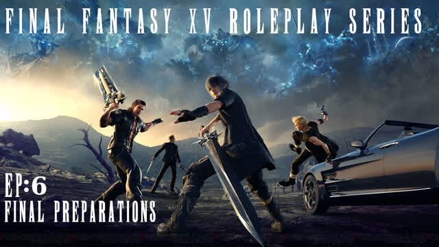 Final preparations | Final Fantasy XV RP series EP 6.