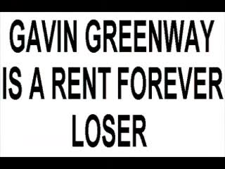GAVIN GREENWAY IS A RENT FOREVER LOSER