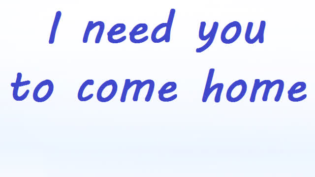 I need you to come home I need you to come home