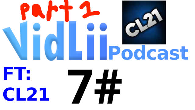 VidLii Podcast 7#: CL21 (Part 1)